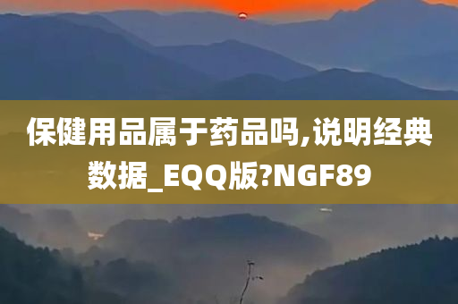 保健用品属于药品吗,说明经典数据_EQQ版?NGF89