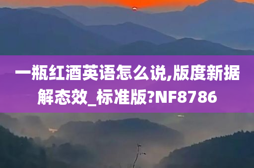 一瓶红酒英语怎么说,版度新据解态效_标准版?NF8786