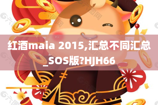 红酒maia 2015,汇总不同汇总_SOS版?HJH66