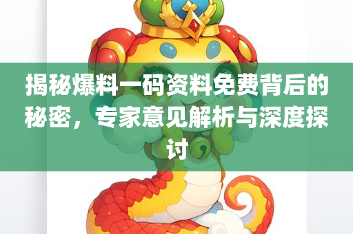 揭秘爆料一码资料免费背后的秘密，专家意见解析与深度探讨