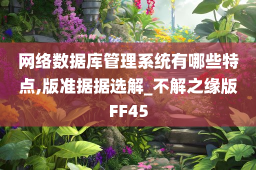 网络数据库管理系统有哪些特点,版准据据选解_不解之缘版FF45