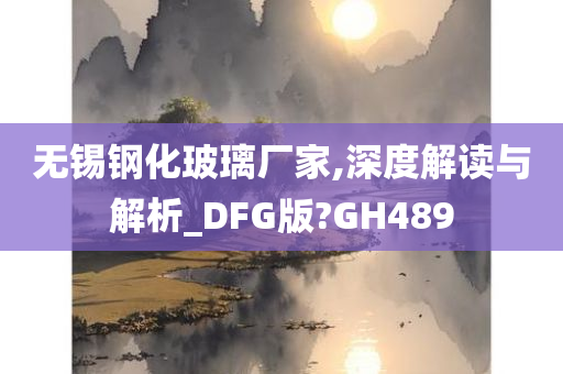 无锡钢化玻璃厂家,深度解读与解析_DFG版?GH489