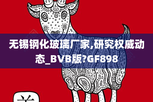 无锡钢化玻璃厂家,研究权威动态_BVB版?GF898