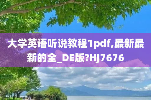 大学英语听说教程1pdf,最新最新的全_DE版?HJ7676