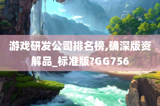 游戏研发公司排名榜,确深版资解品_标准版?GG756