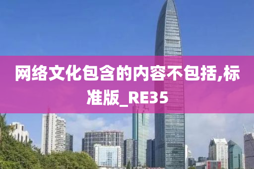 网络文化包含的内容不包括,标准版_RE35