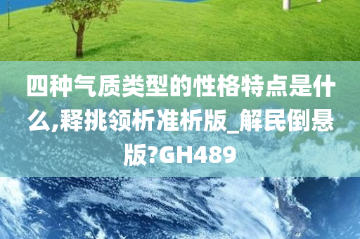 四种气质类型的性格特点是什么,释挑领析准析版_解民倒悬版?GH489