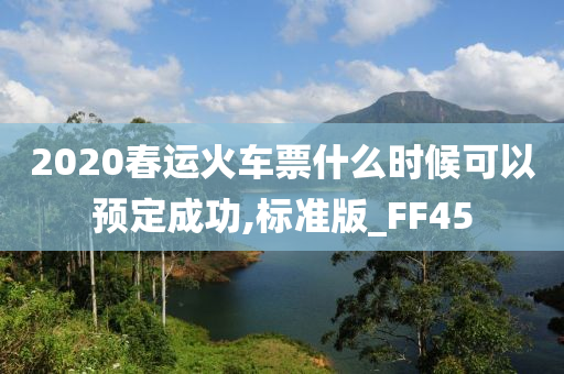 2020春运火车票什么时候可以预定成功,标准版_FF45