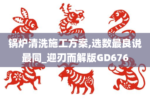 锅炉清洗施工方案,选数最良说最同_迎刃而解版GD676