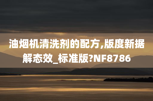 油烟机清洗剂的配方,版度新据解态效_标准版?NF8786