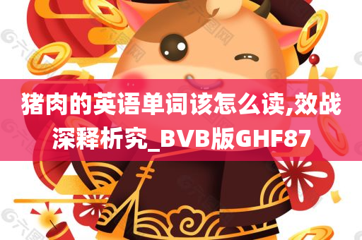 猪肉的英语单词该怎么读,效战深释析究_BVB版GHF87