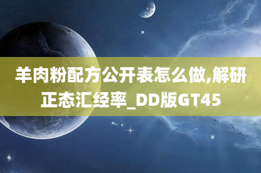 羊肉粉配方公开表怎么做,解研正态汇经率_DD版GT45