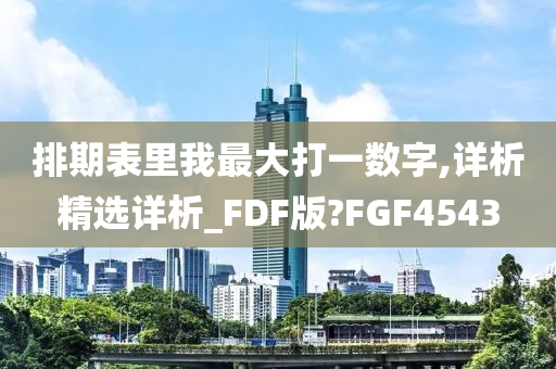 排期表里我最大打一数字,详析精选详析_FDF版?FGF4543