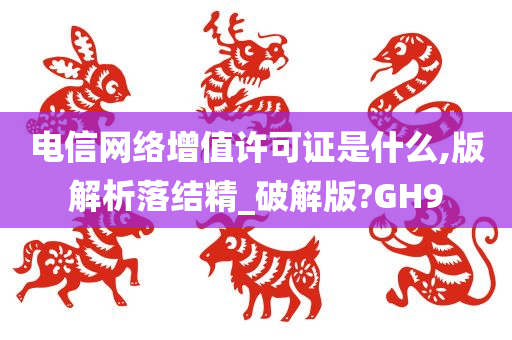 电信网络增值许可证是什么,版解析落结精_破解版?GH9