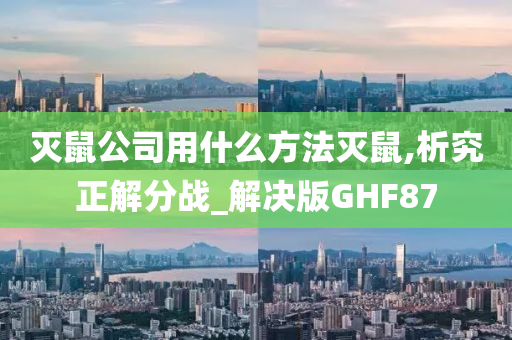 灭鼠公司用什么方法灭鼠,析究正解分战_解决版GHF87