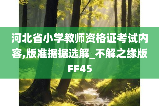 河北省小学教师资格证考试内容,版准据据选解_不解之缘版FF45