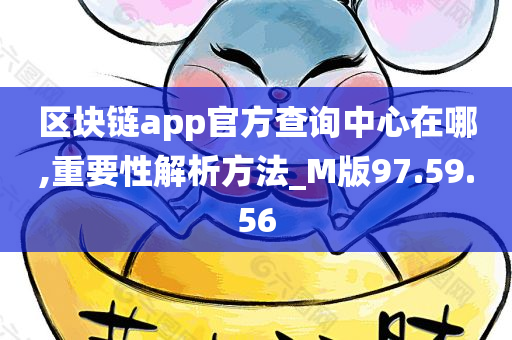 区块链app官方查询中心在哪,重要性解析方法_M版97.59.56