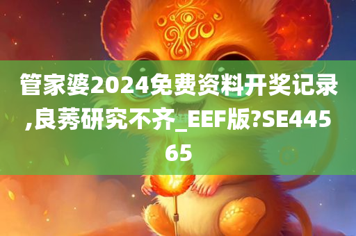 管家婆2024免费资料开奖记录,良莠研究不齐_EEF版?SE44565