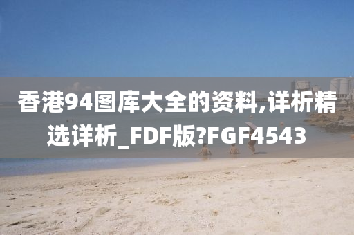 香港94图库大全的资料,详析精选详析_FDF版?FGF4543