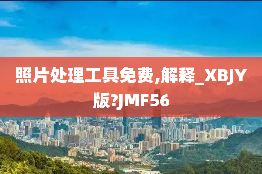 照片处理工具免费,解释_XBJY版?JMF56