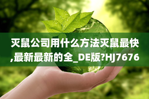 灭鼠公司用什么方法灭鼠最快,最新最新的全_DE版?HJ7676