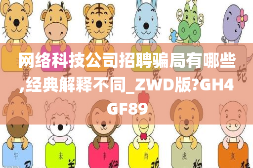 网络科技公司招聘骗局有哪些,经典解释不同_ZWD版?GH4GF89