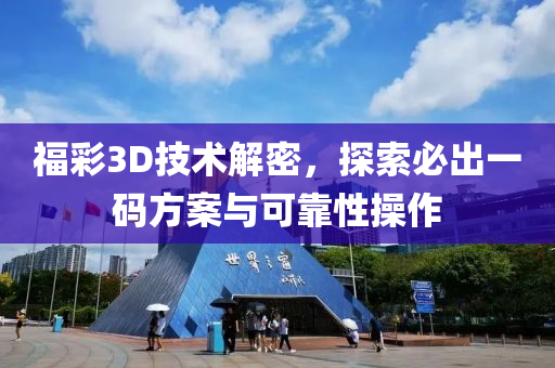 福彩3D技术解密，探索必出一码方案与可靠性操作