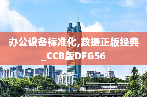 办公设备标准化,数据正版经典_CCB版DFG56