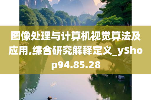 图像处理与计算机视觉算法及应用,综合研究解释定义_yShop94.85.28