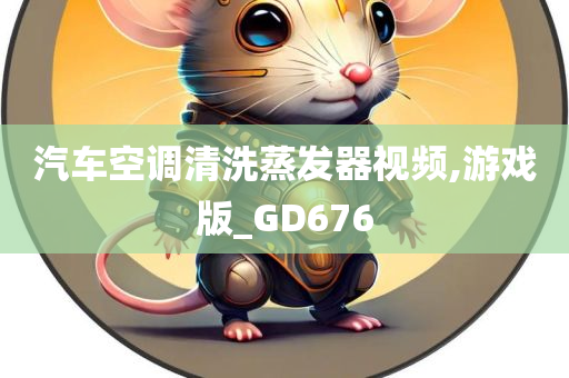 汽车空调清洗蒸发器视频,游戏版_GD676