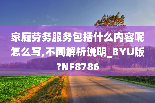 家庭劳务服务包括什么内容呢怎么写,不同解析说明_BYU版?NF8786