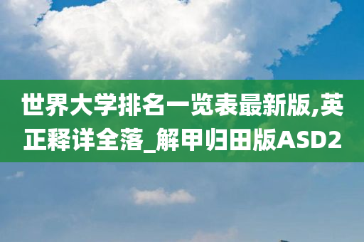 世界大学排名一览表最新版,英正释详全落_解甲归田版ASD2