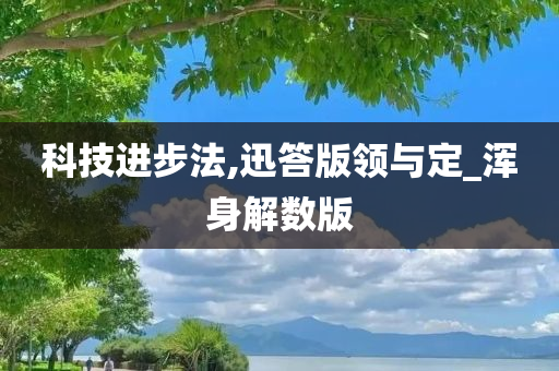 科技进步法,迅答版领与定_浑身解数版