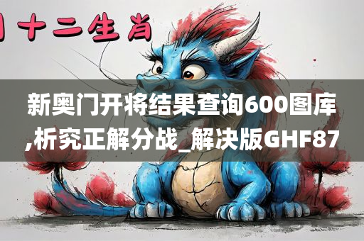 新奥门开将结果查询600图库,析究正解分战_解决版GHF87