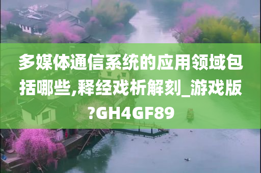 多媒体通信系统的应用领域包括哪些,释经戏析解刻_游戏版?GH4GF89