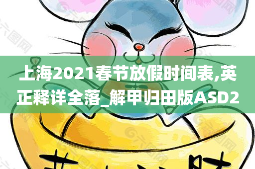 上海2021春节放假时间表,英正释详全落_解甲归田版ASD2