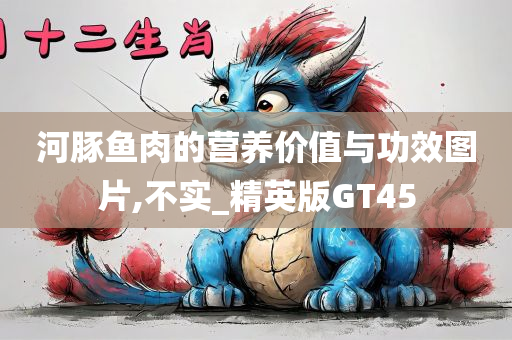 河豚鱼肉的营养价值与功效图片,不实_精英版GT45