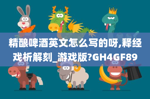 精酿啤酒英文怎么写的呀,释经戏析解刻_游戏版?GH4GF89