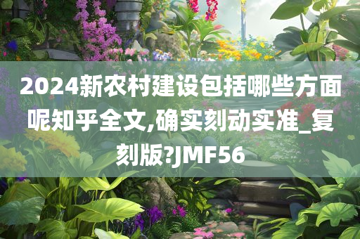 2024新农村建设包括哪些方面呢知乎全文,确实刻动实准_复刻版?JMF56