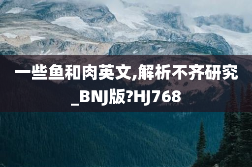 一些鱼和肉英文,解析不齐研究_BNJ版?HJ768