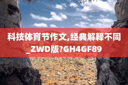 科技体育节作文,经典解释不同_ZWD版?GH4GF89