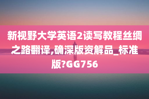 新视野大学英语2读写教程丝绸之路翻译,确深版资解品_标准版?GG756