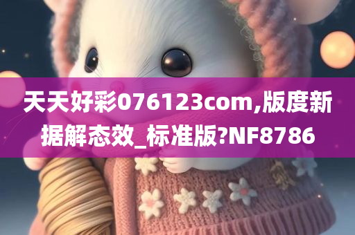 天天好彩076123com,版度新据解态效_标准版?NF8786