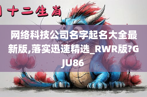 网络科技公司名字起名大全最新版,落实迅速精选_RWR版?GJU86