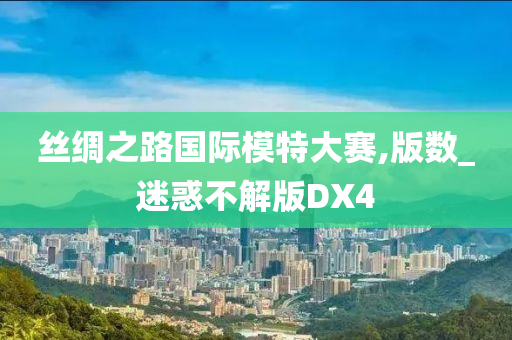 丝绸之路国际模特大赛,版数_迷惑不解版DX4