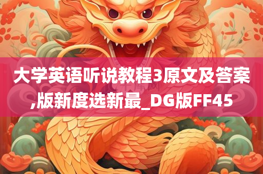 大学英语听说教程3原文及答案,版新度选新最_DG版FF45