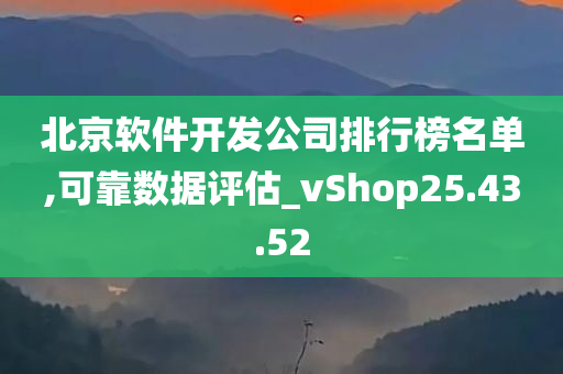 北京软件开发公司排行榜名单,可靠数据评估_vShop25.43.52