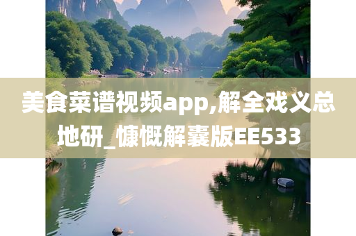 美食菜谱视频app,解全戏义总地研_慷慨解囊版EE533