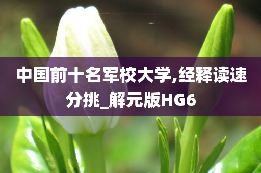 中国前十名军校大学,经释读速分挑_解元版HG6