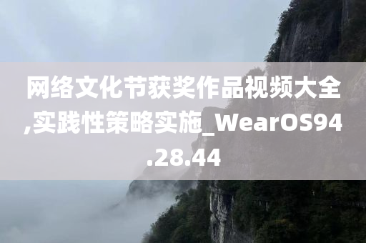 网络文化节获奖作品视频大全,实践性策略实施_WearOS94.28.44